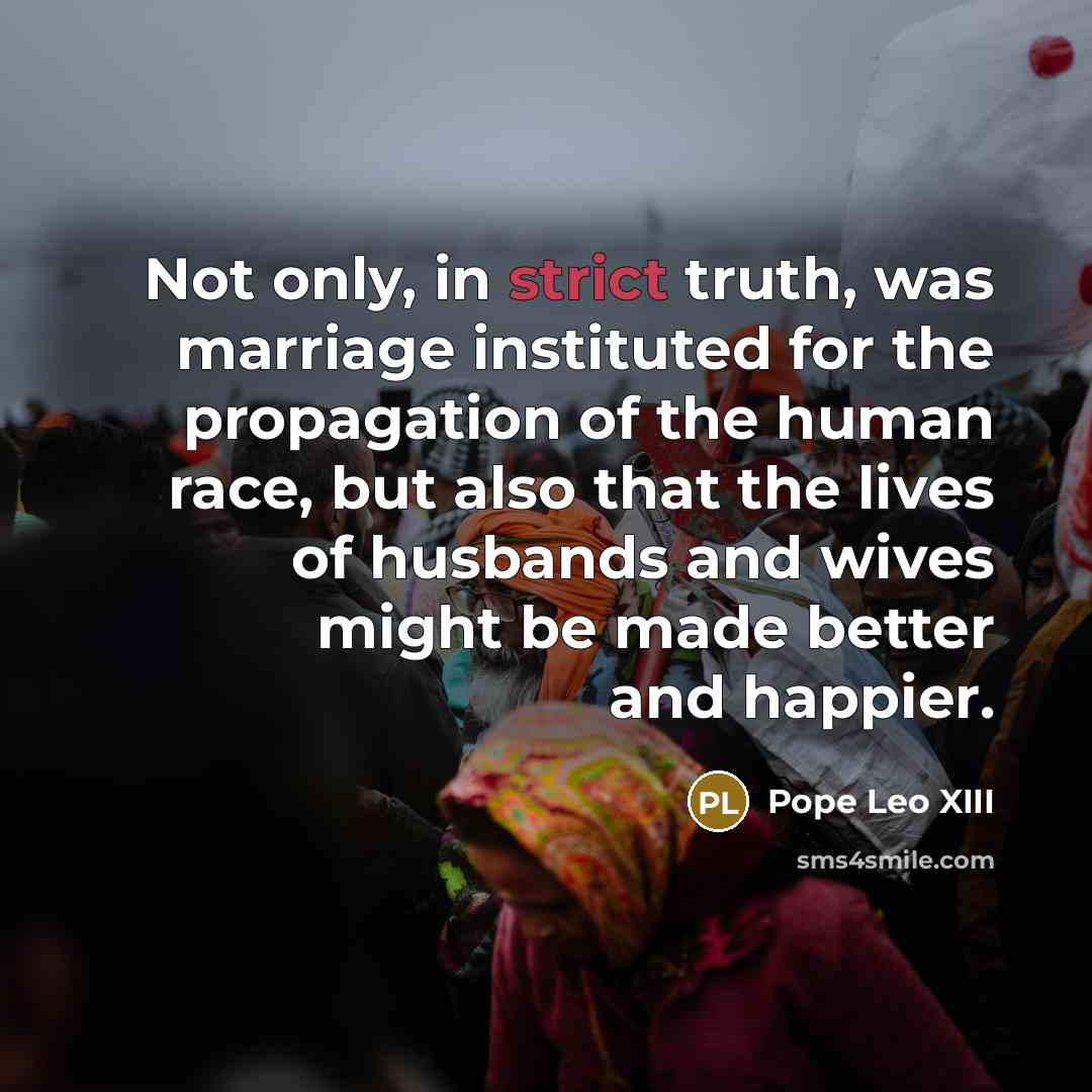 “Not only, in strict truth, was marriage instituted for the…” quote by Pope Leo XIII