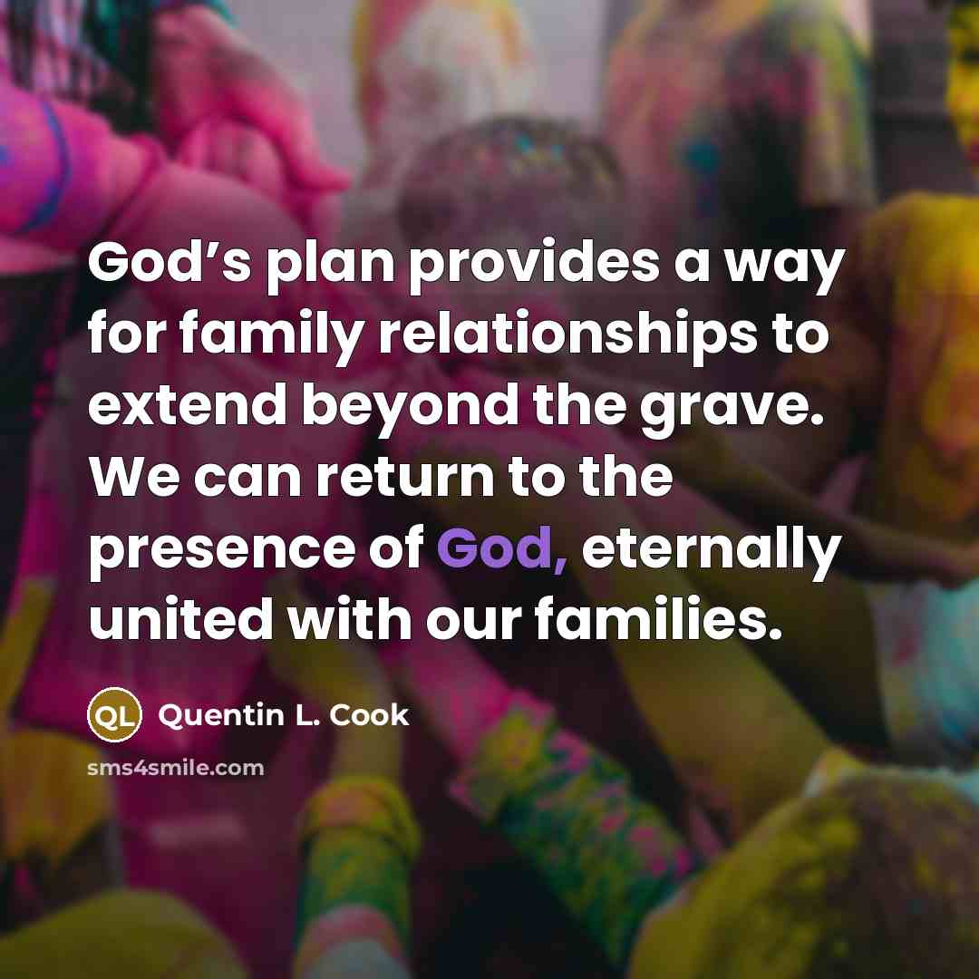 “God’s plan provides a way for family relationships to extend…” quote by Quentin L. Cook