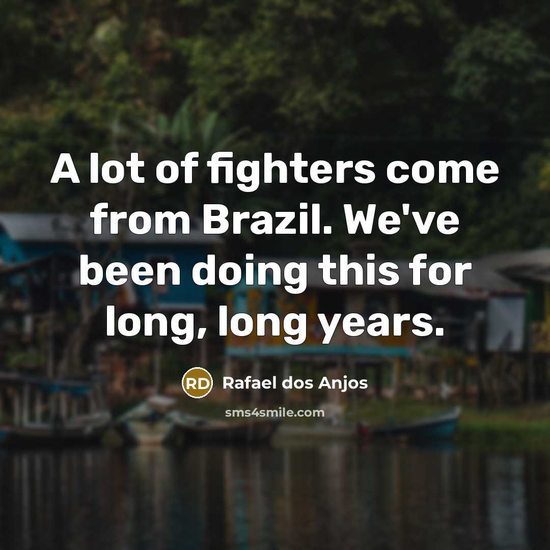 “A lot of fighters come from Brazil. We've been doing…” quote by Rafael dos Anjos