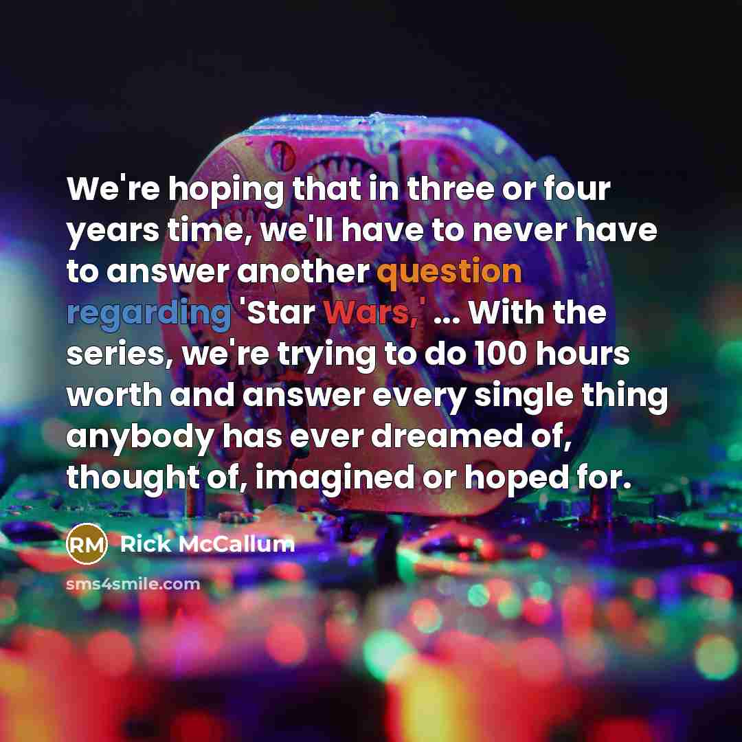“We're hoping that in three or four years time, we'll…” quote by Rick McCallum