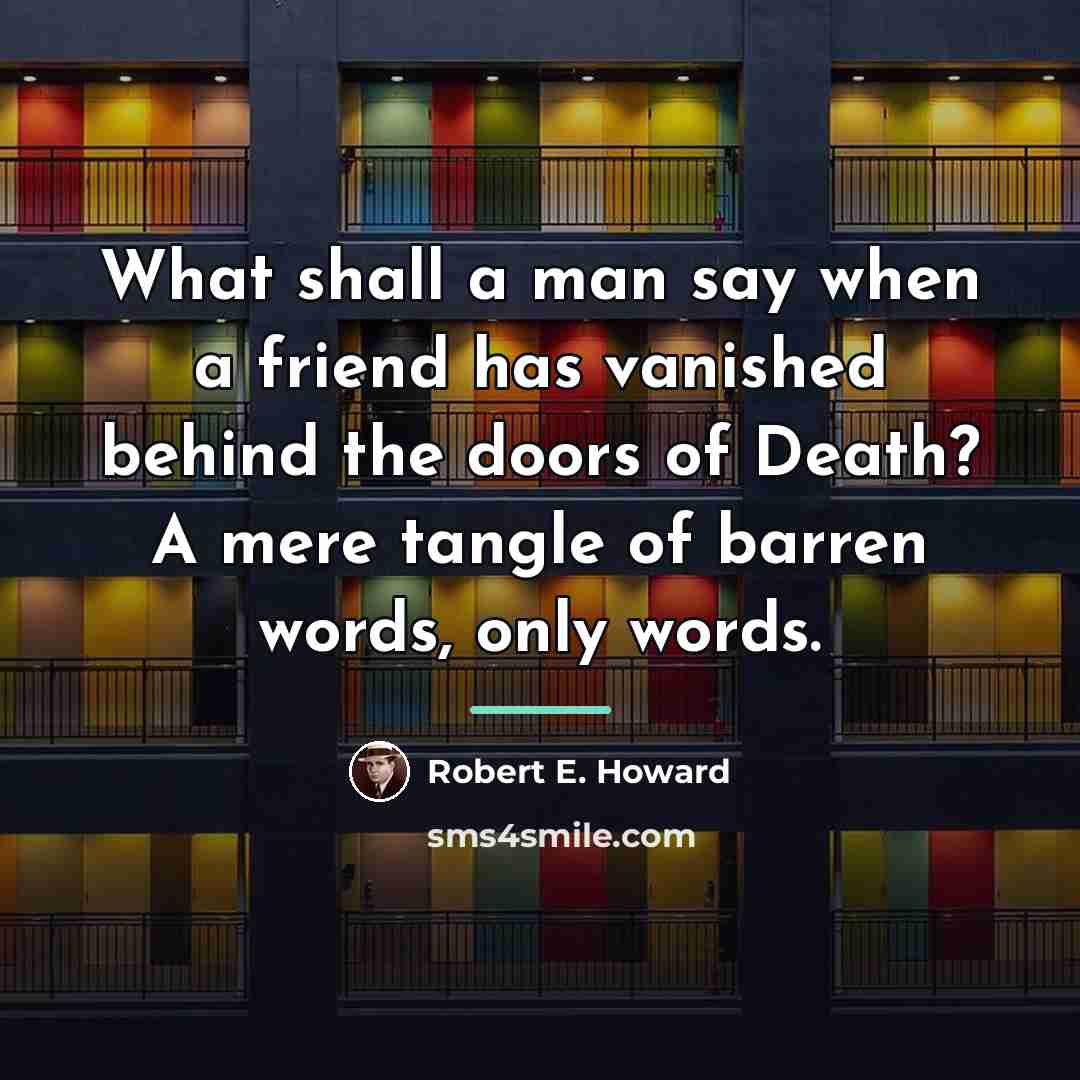 “What shall a man say when a friend has vanished…” quote by Robert E. Howard