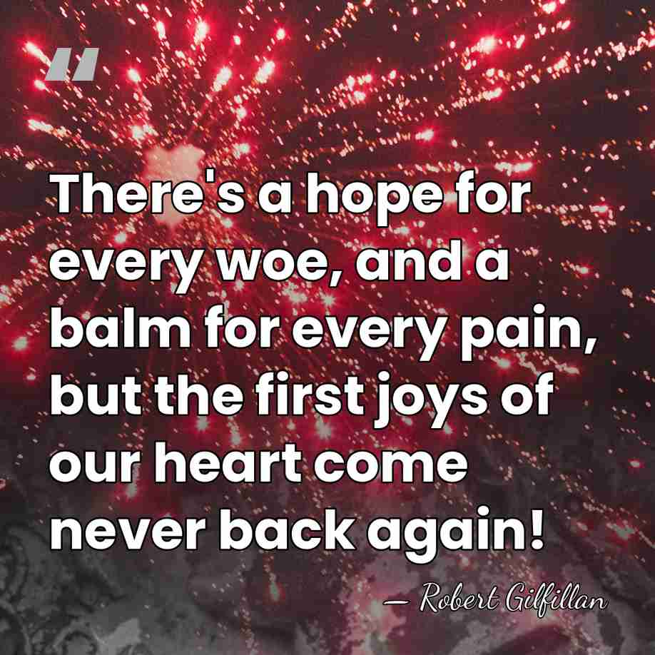 There's a hope for every woe, and a balm for every pain,&hellip; - Robert Gilfillan