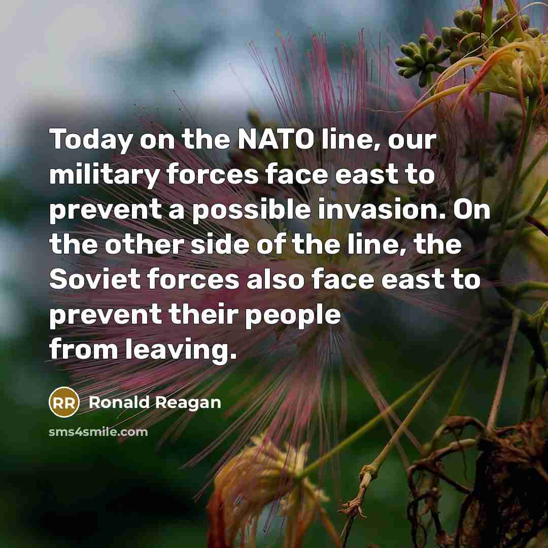 “Today on the NATO line, our military forces face east…” quote by Ronald Reagan