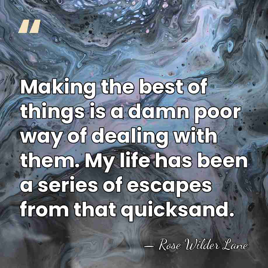 Making the best of things is a damn poor way of dealing&hellip; - Rose Wilder Lane