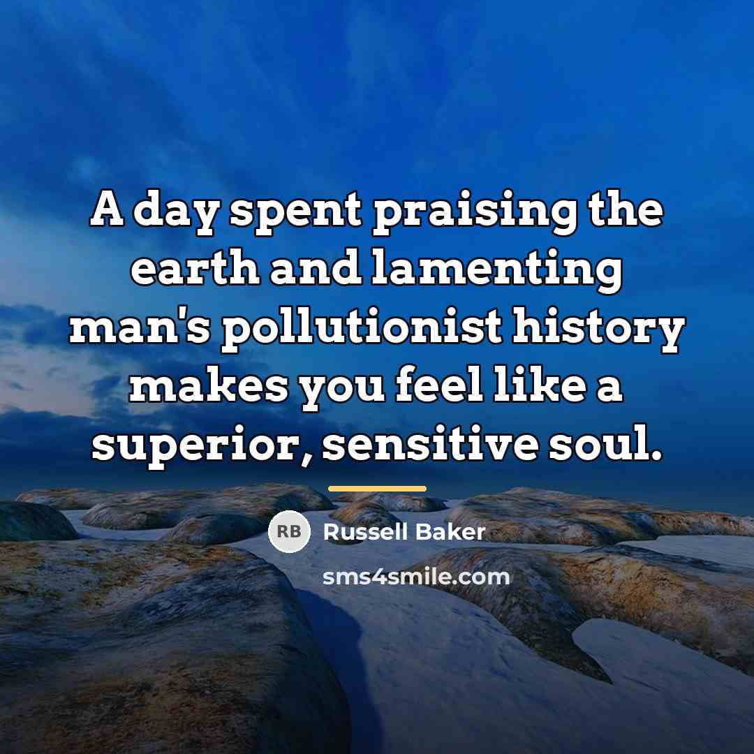“A day spent praising the earth and lamenting man's pollutionist…” quote by Russell Baker