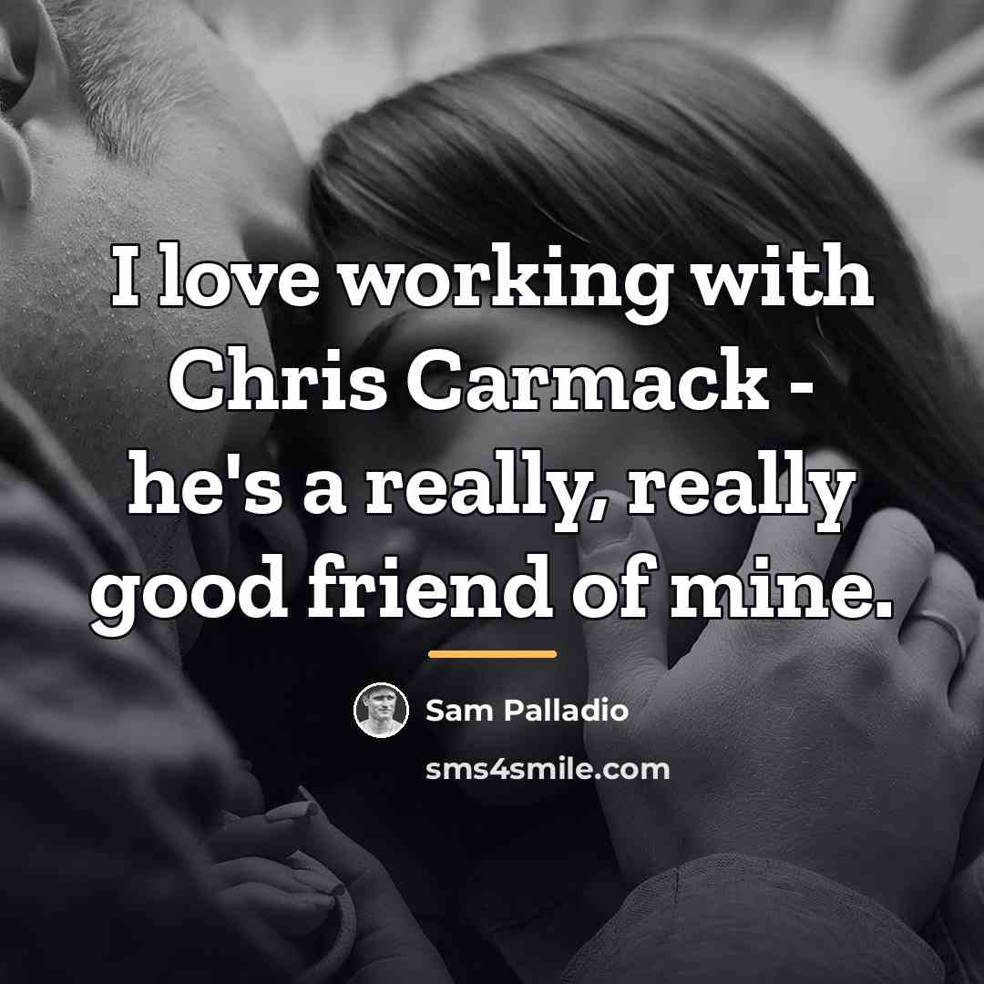 “I love working with Chris Carmack - he's a really,…” quote by Sam Palladio