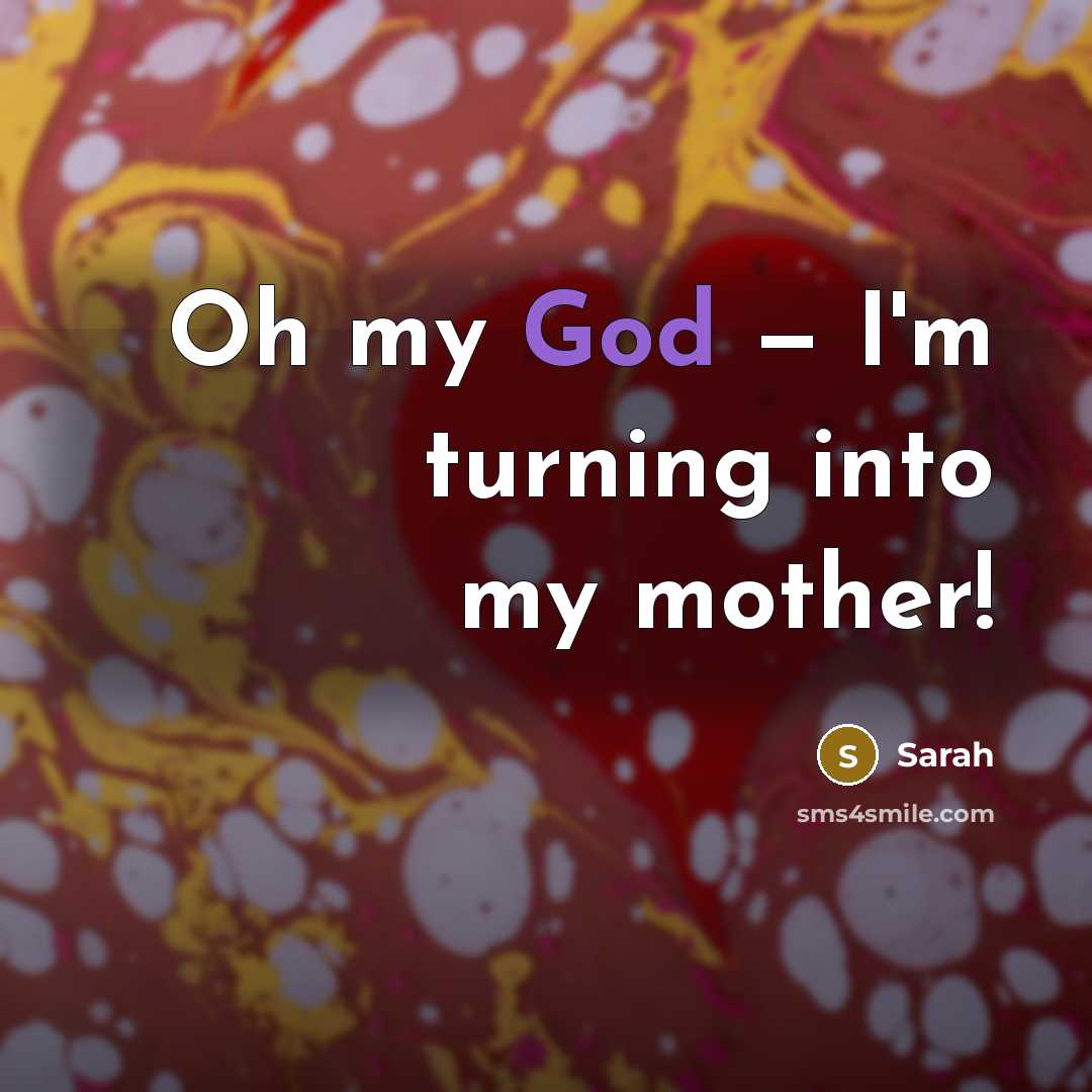 “Oh my God — I'm turning into my mother!…” quote by Sarah