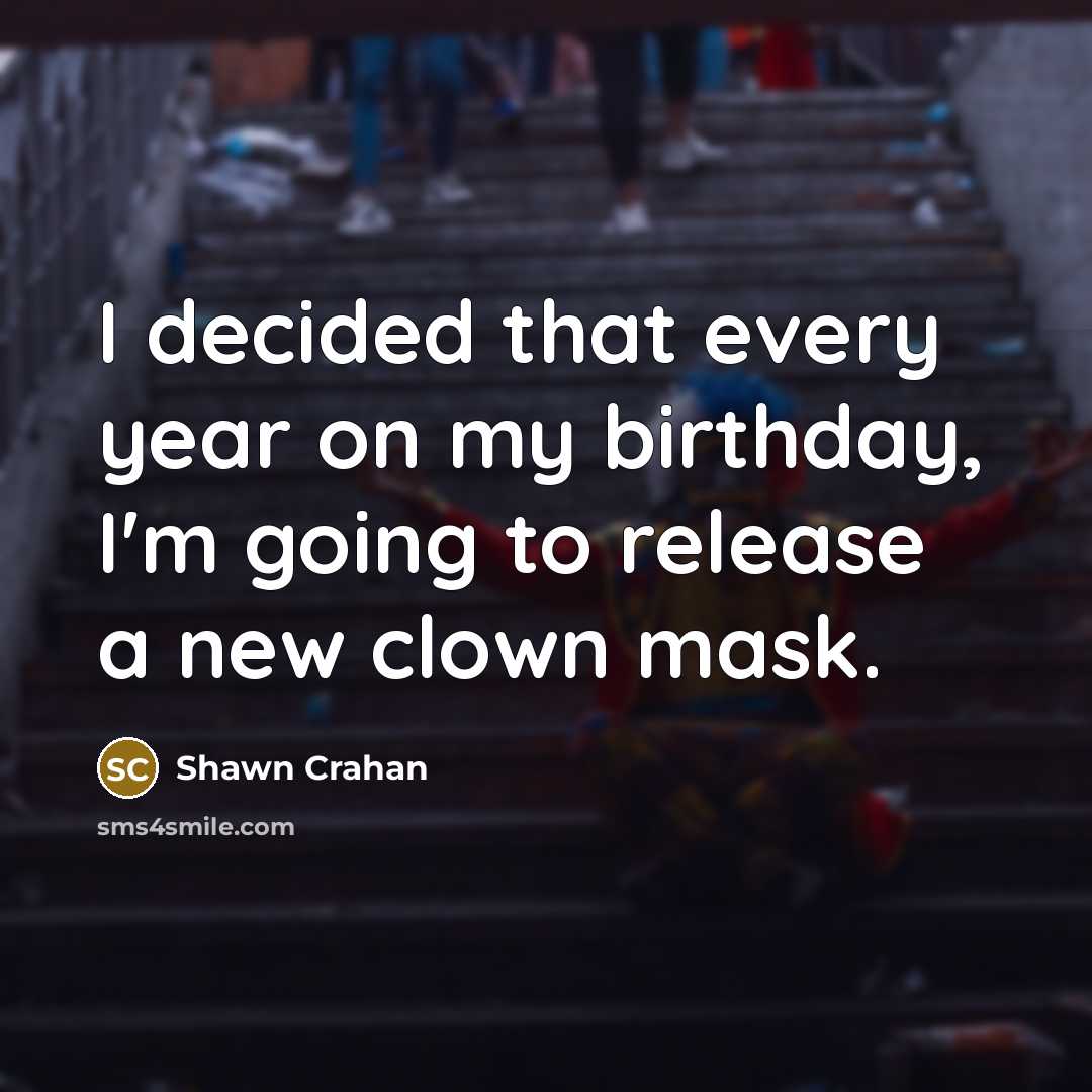 “I decided that every year on my birthday, I'm going…” quote by Shawn Crahan