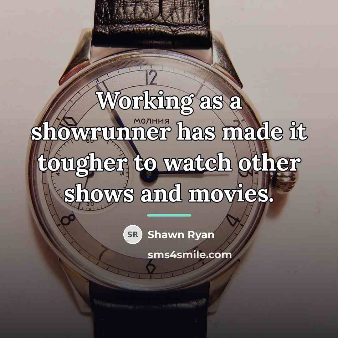 “Working as a showrunner has made it tougher to watch…” quote by Shawn Ryan