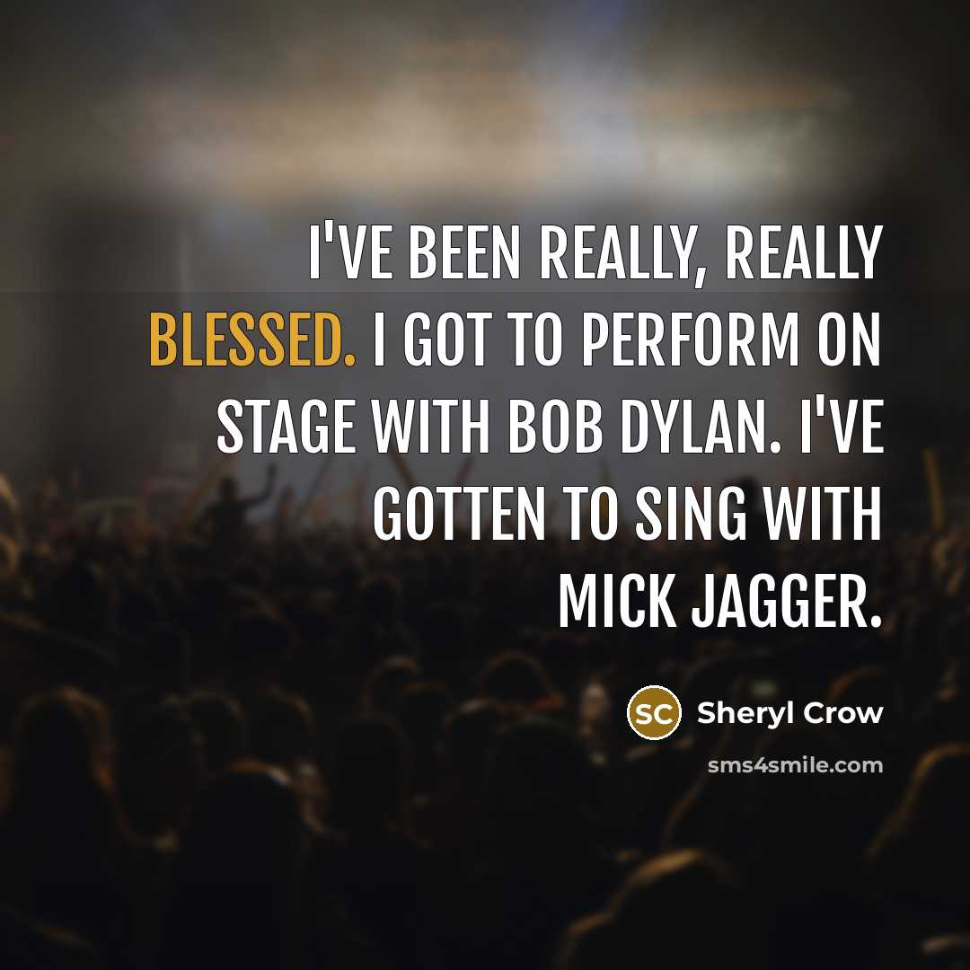 “I've been really, really blessed. I got to perform on…” quote by Sheryl Crow