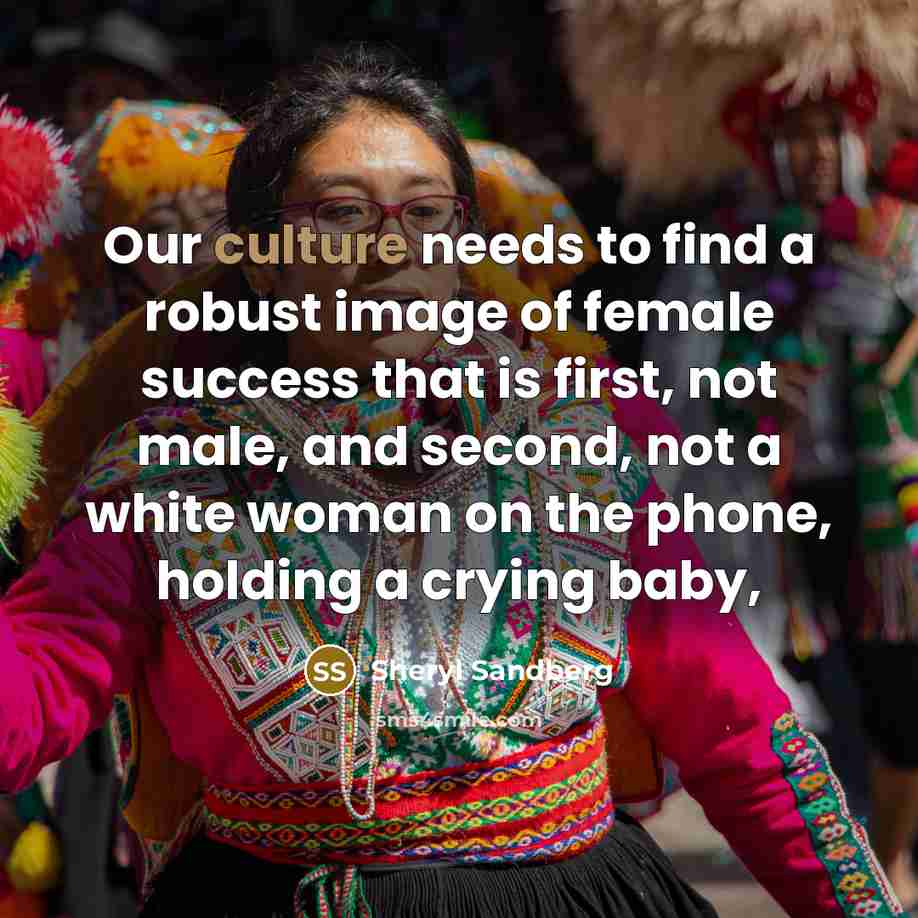 “Our culture needs to find a robust image of female…” quote by Sheryl Sandberg