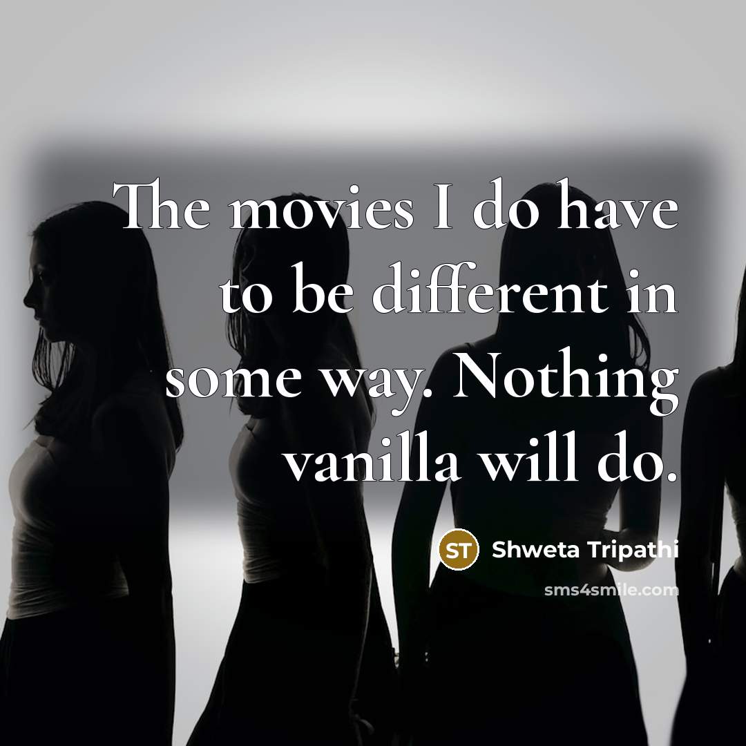 “The movies I do have to be different in some…” quote by Shweta Tripathi