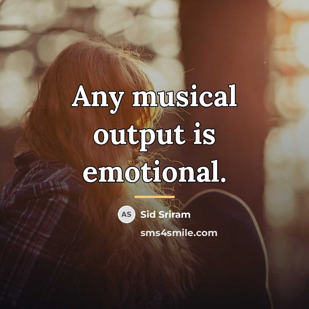 “Any musical output is emotional.…” quote by Sid Sriram