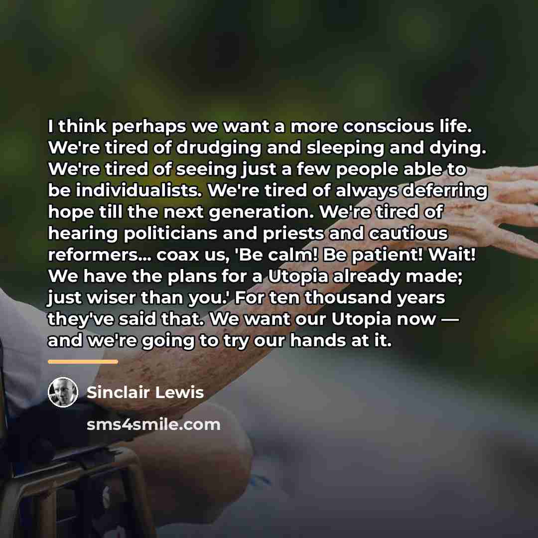 “I think perhaps we want a more conscious life. We're…” quote by Sinclair Lewis