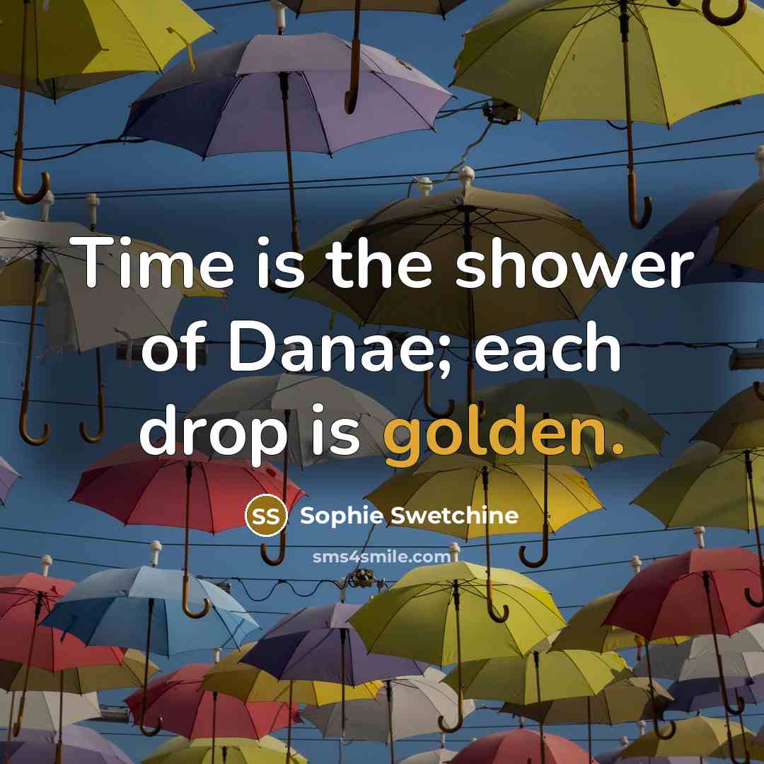 “Time is the shower of Danae; each drop is golden.…” quote by Sophie Swetchine