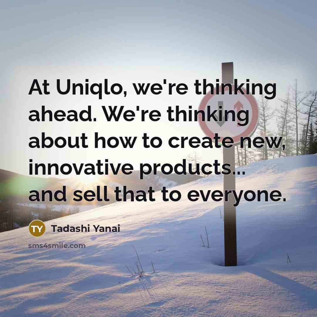 “At Uniqlo, we're thinking ahead. We're thinking about how to…” quote by Tadashi Yanai