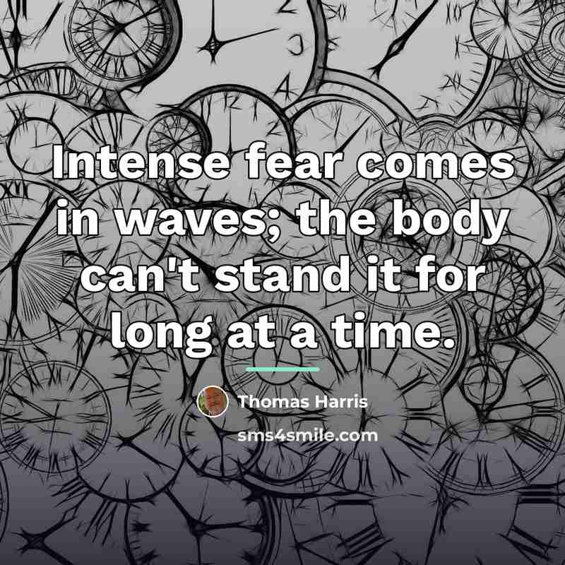 “Intense fear comes in waves; the body can't stand it…” quote by Thomas Harris