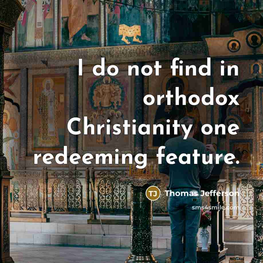 “I do not find in orthodox Christianity one redeeming feature.…” quote by Thomas Jefferson