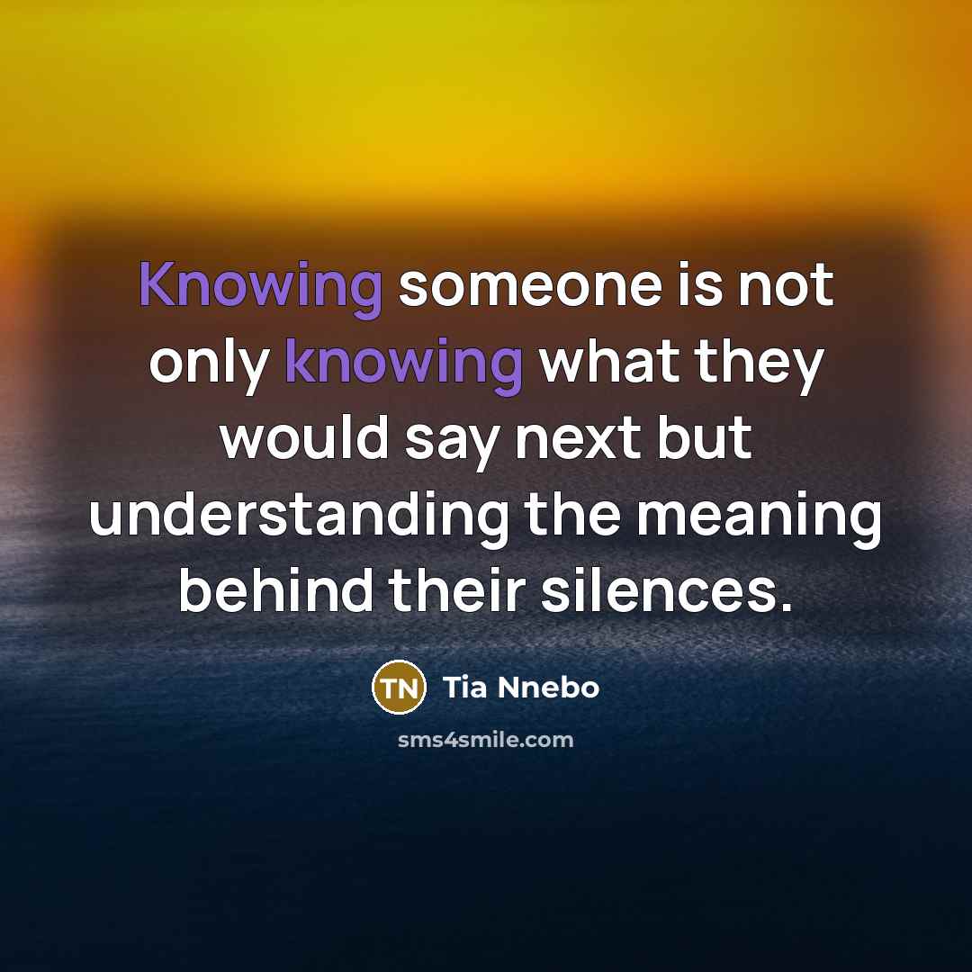 “Knowing someone is not only knowing what they would say…” quote by Tia Nnebo