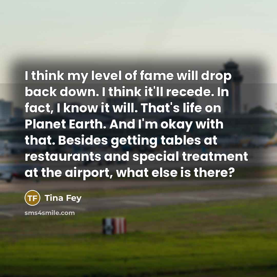 “I think my level of fame will drop back down.…” quote by Tina Fey