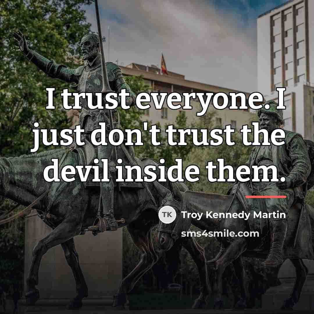 “I trust everyone. I just don't trust the devil inside…” quote by Troy Kennedy Martin