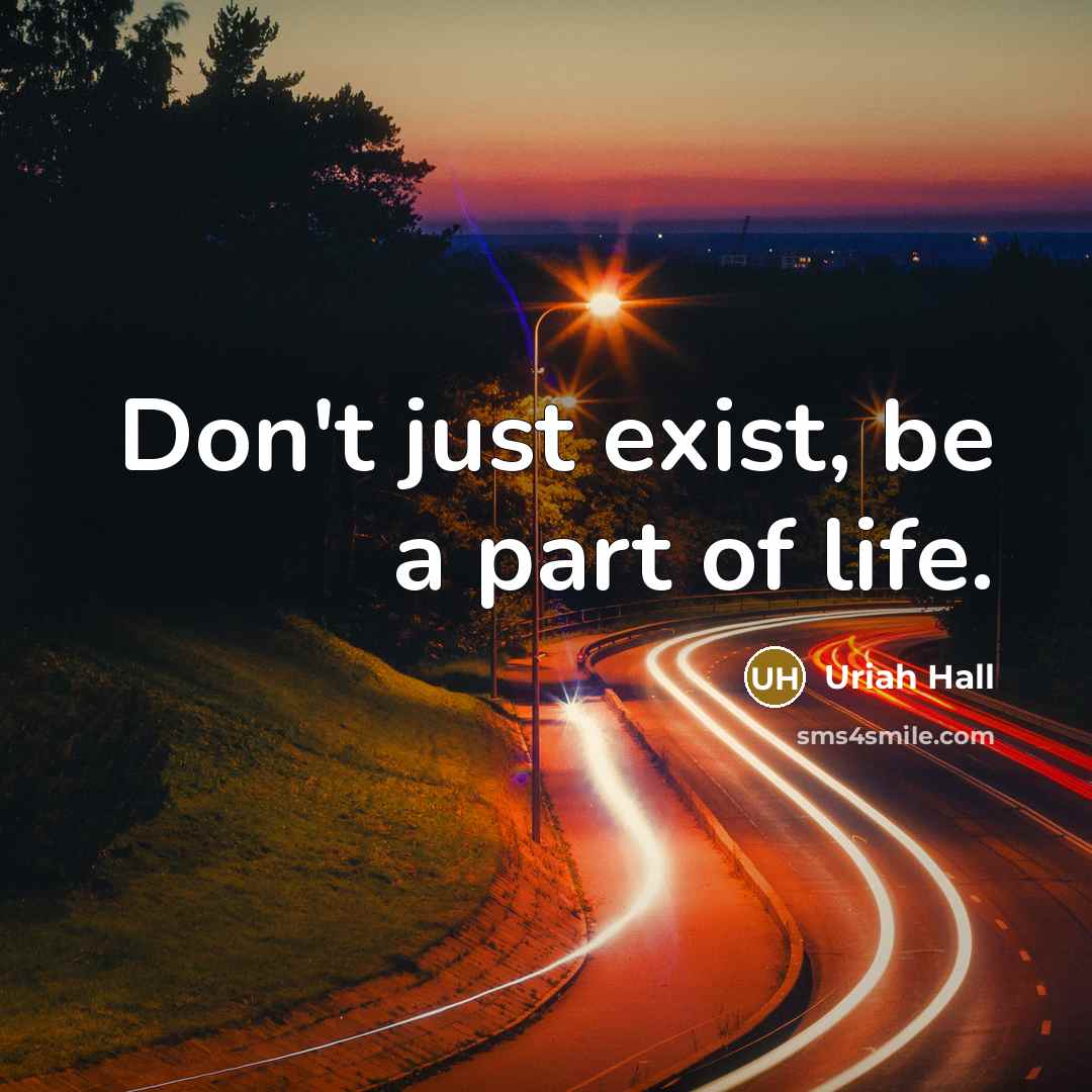 “Don't just exist, be a part of life.…” quote by Uriah Hall
