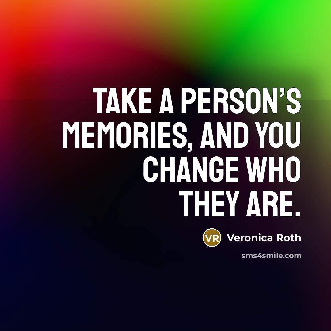 “Take a person’s memories, and you change who they are.…” quote by Veronica Roth