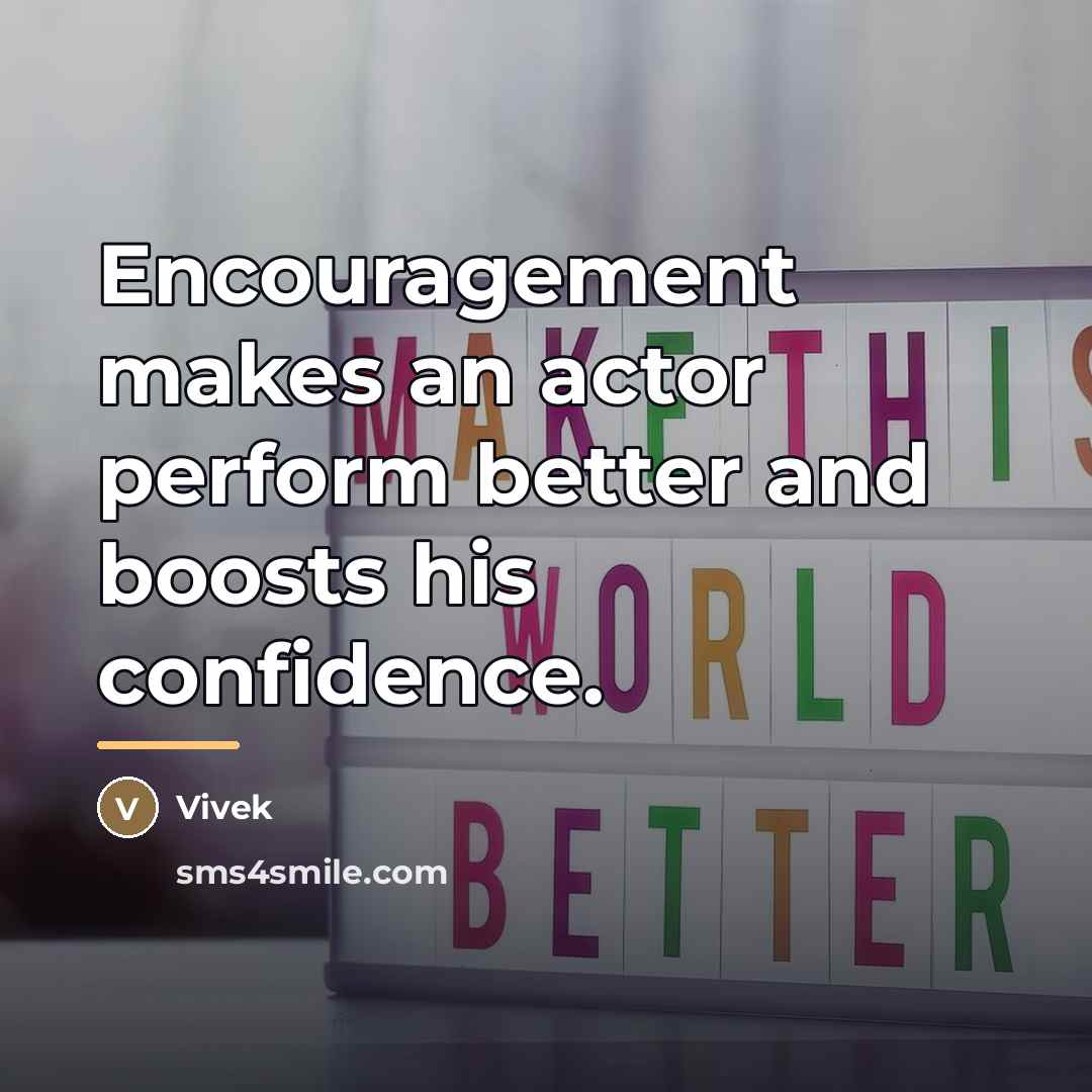 “Encouragement makes an actor perform better and boosts his confidence.…” quote by Vivek