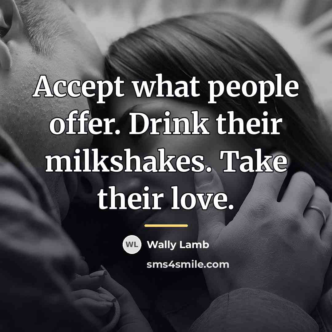 “Accept what people offer. Drink their milkshakes. Take their love.…” quote by Wally Lamb