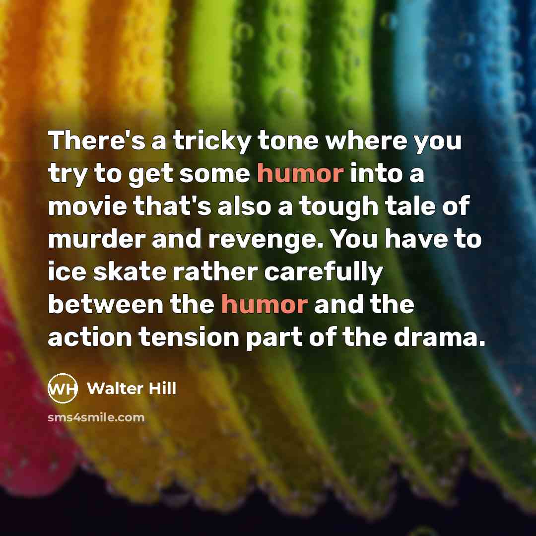 “There's a tricky tone where you try to get some…” quote by Walter Hill