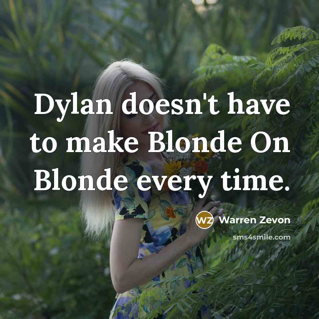 “Dylan doesn't have to make Blonde On Blonde every time.…” quote by Warren Zevon