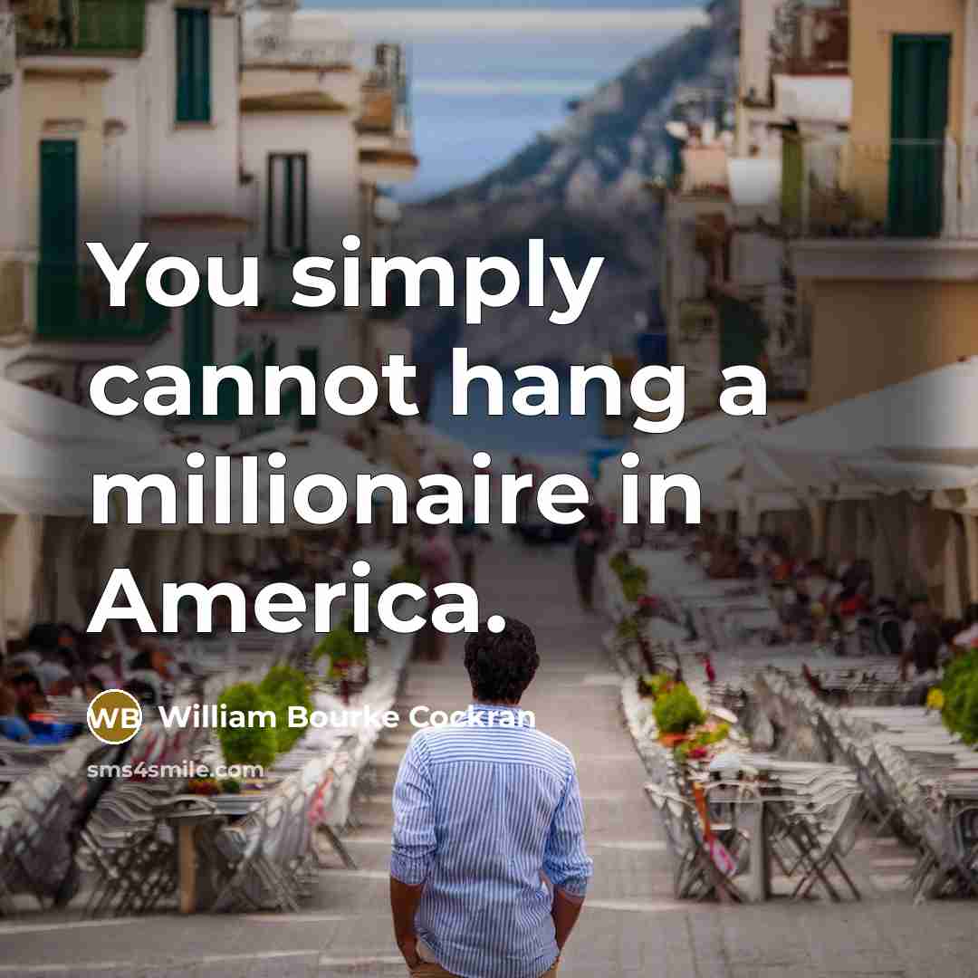 “You simply cannot hang a millionaire in America.…” quote by William Bourke Cockran