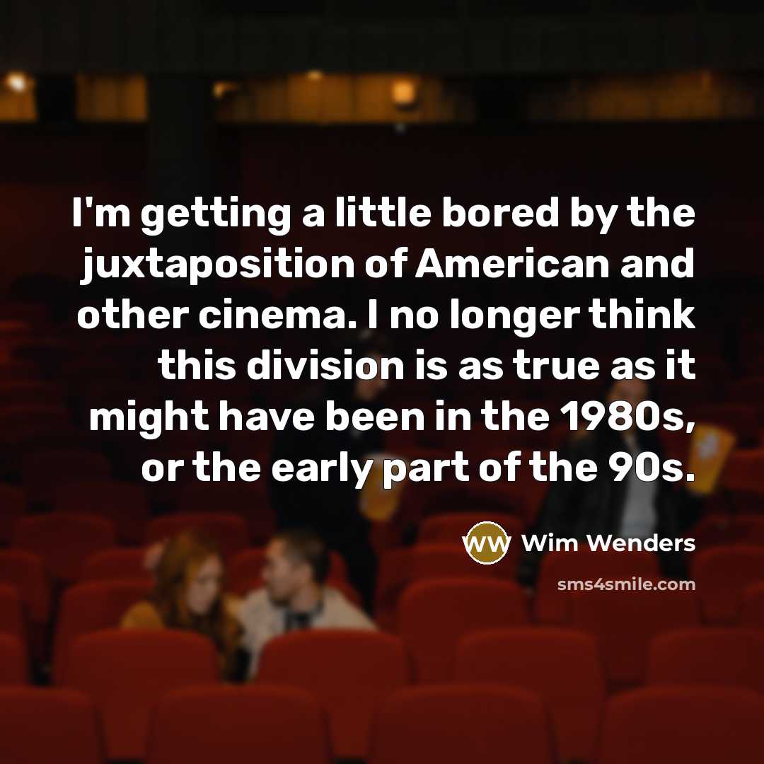 “I'm getting a little bored by the juxtaposition of American…” quote by Wim Wenders