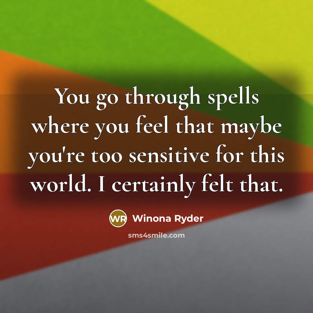 “You go through spells where you feel that maybe you're…” quote by Winona Ryder