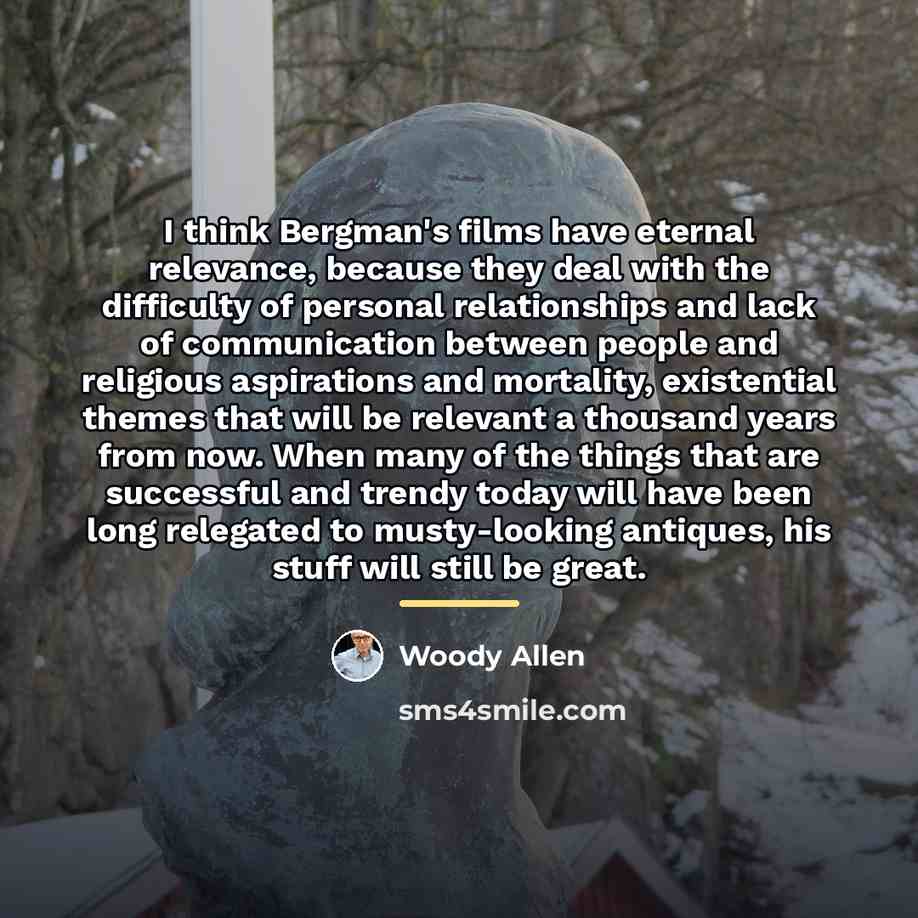 “I think Bergman's films have eternal relevance, because they deal…” quote by Woody Allen