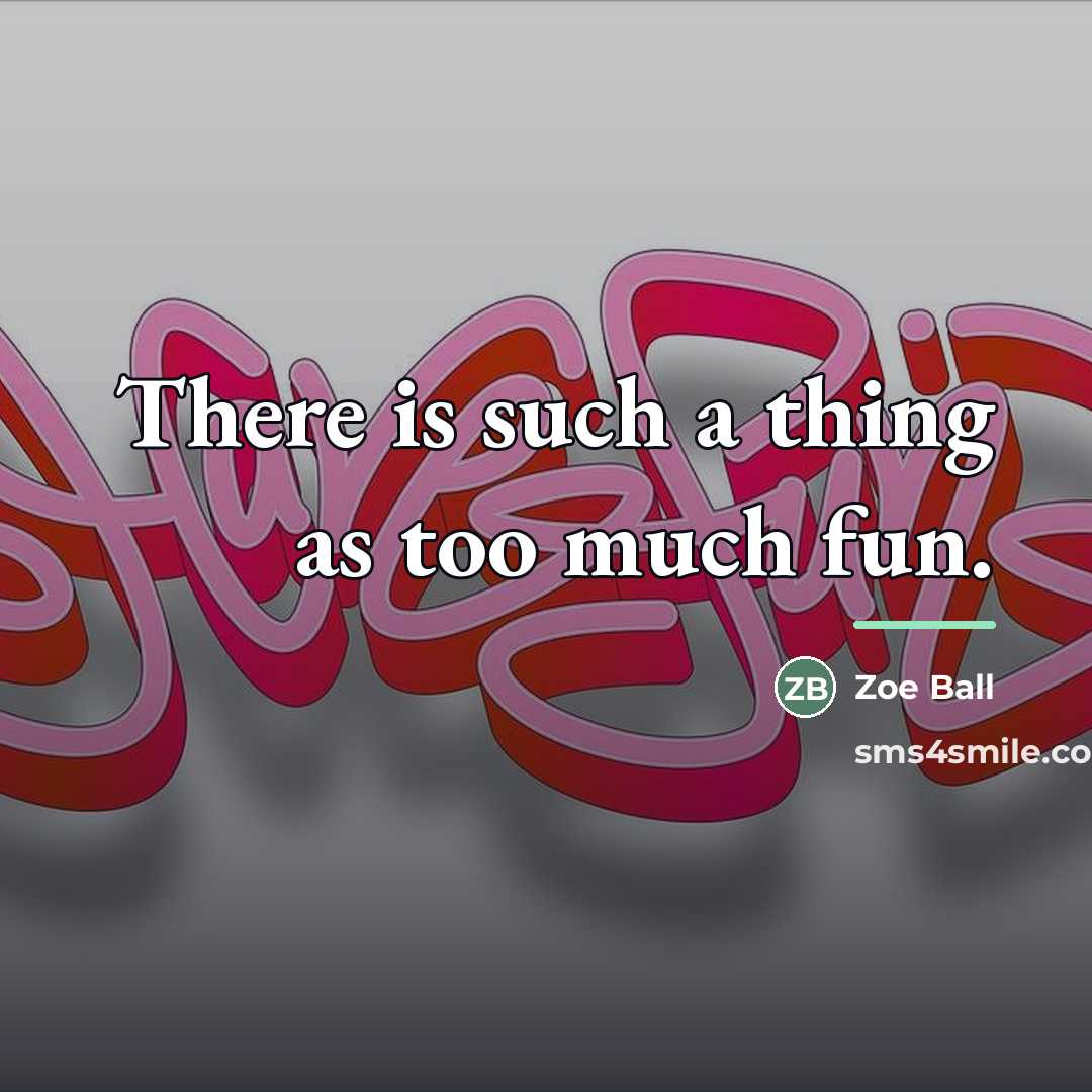 “There is such a thing as too much fun.…” quote by Zoe Ball