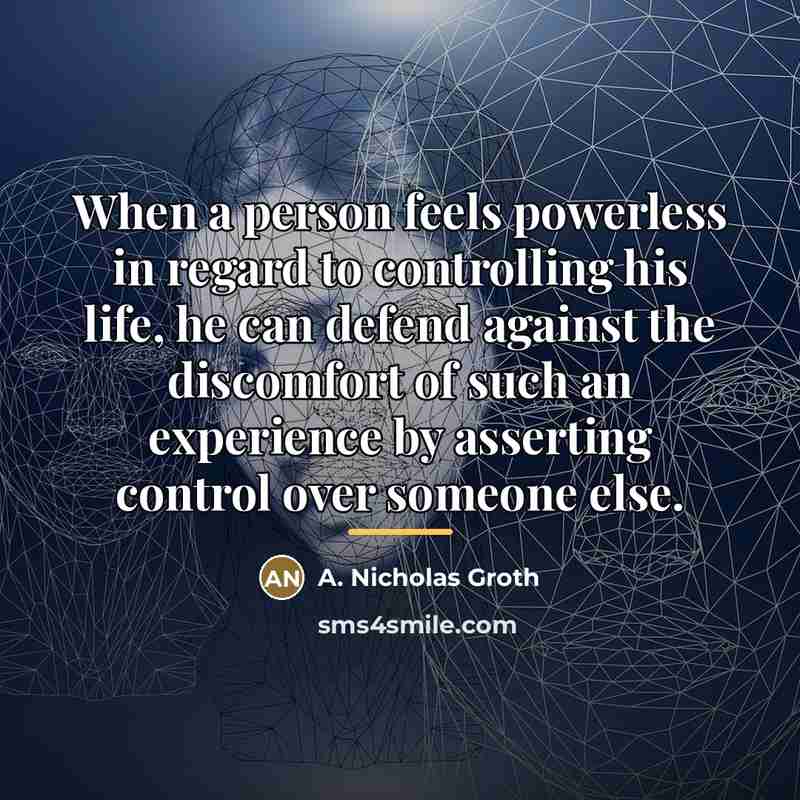 “When a person feels powerless in regard to controlling his…” quote by A. Nicholas Groth