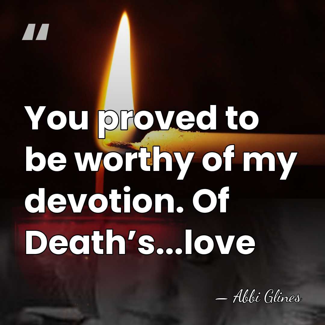 You proved to be worthy of my devotion. Of Death’s...love - Abbi Glines