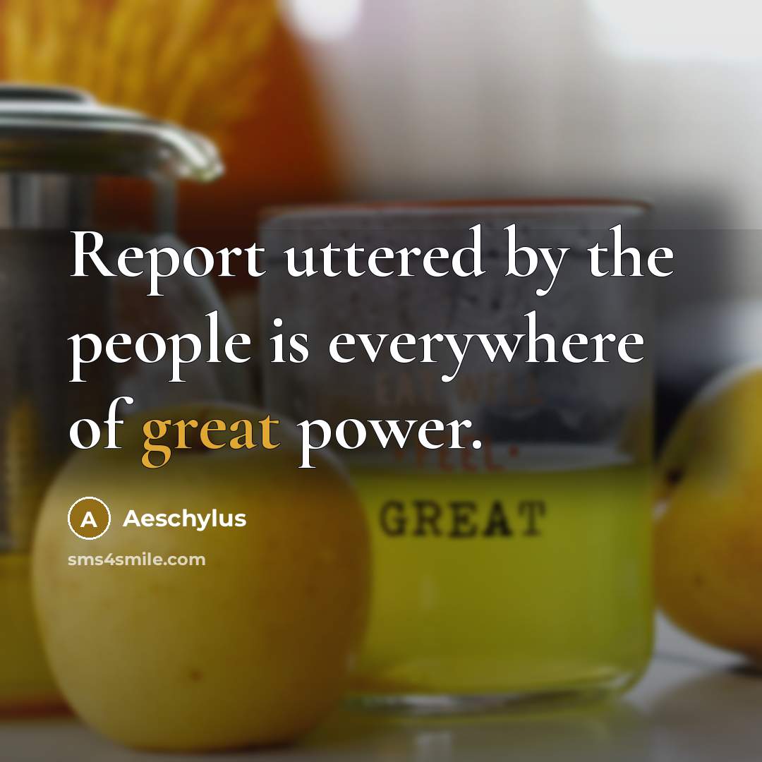 “Report uttered by the people is everywhere of great power.…” quote by Aeschylus