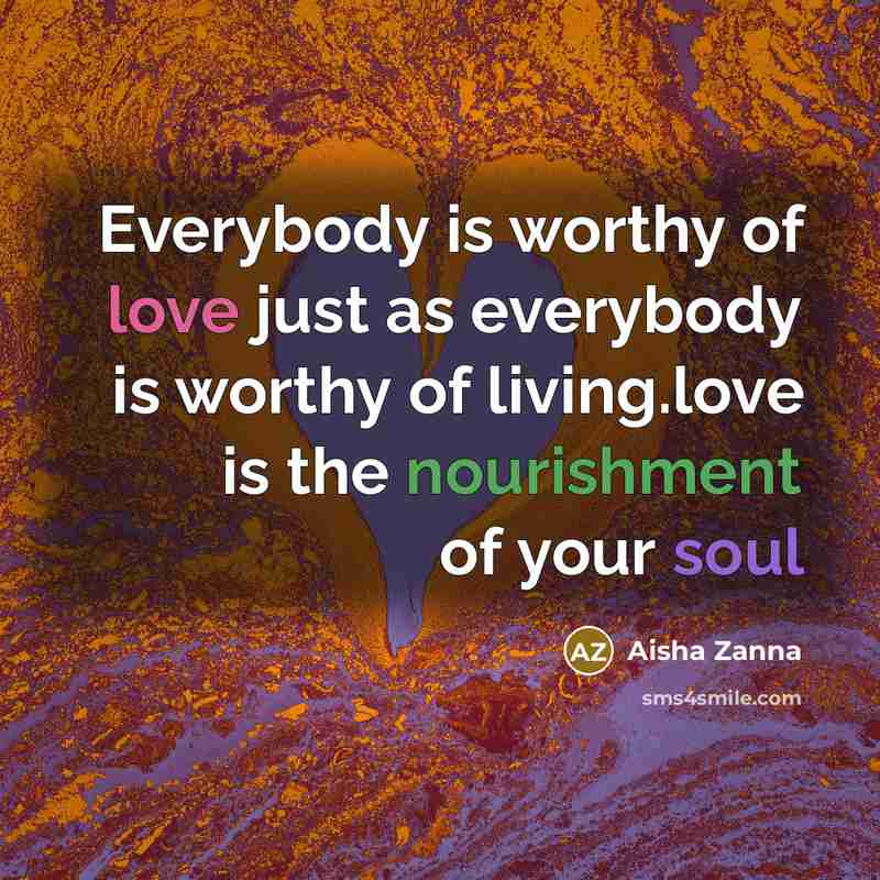 “Everybody is worthy of love just as everybody is worthy…” quote by Aisha Zanna