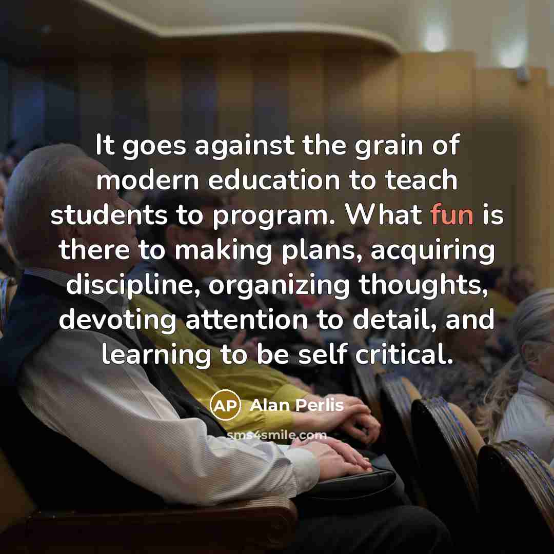 “It goes against the grain of modern education to teach…” quote by Alan Perlis