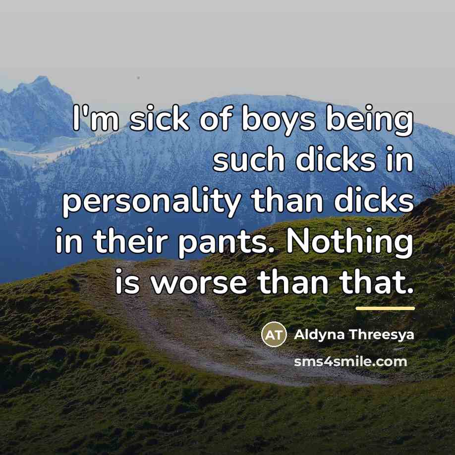 “I'm sick of boys being such dicks in personality than…” quote by Aldyna Threesya