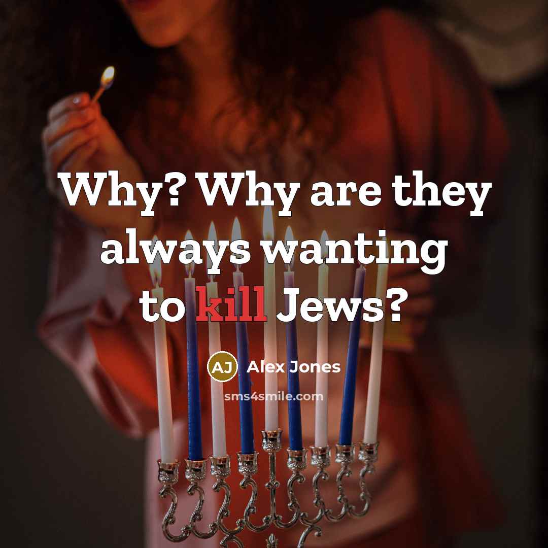 “Why? Why are they always wanting to kill Jews?…” quote by Alex Jones