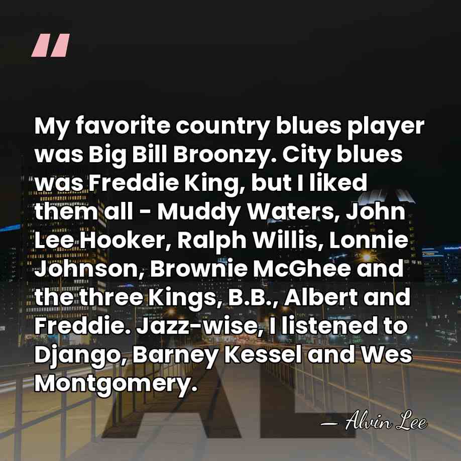 My favorite country blues player was Big Bill Broonzy. City blues was&hellip; - Alvin Lee