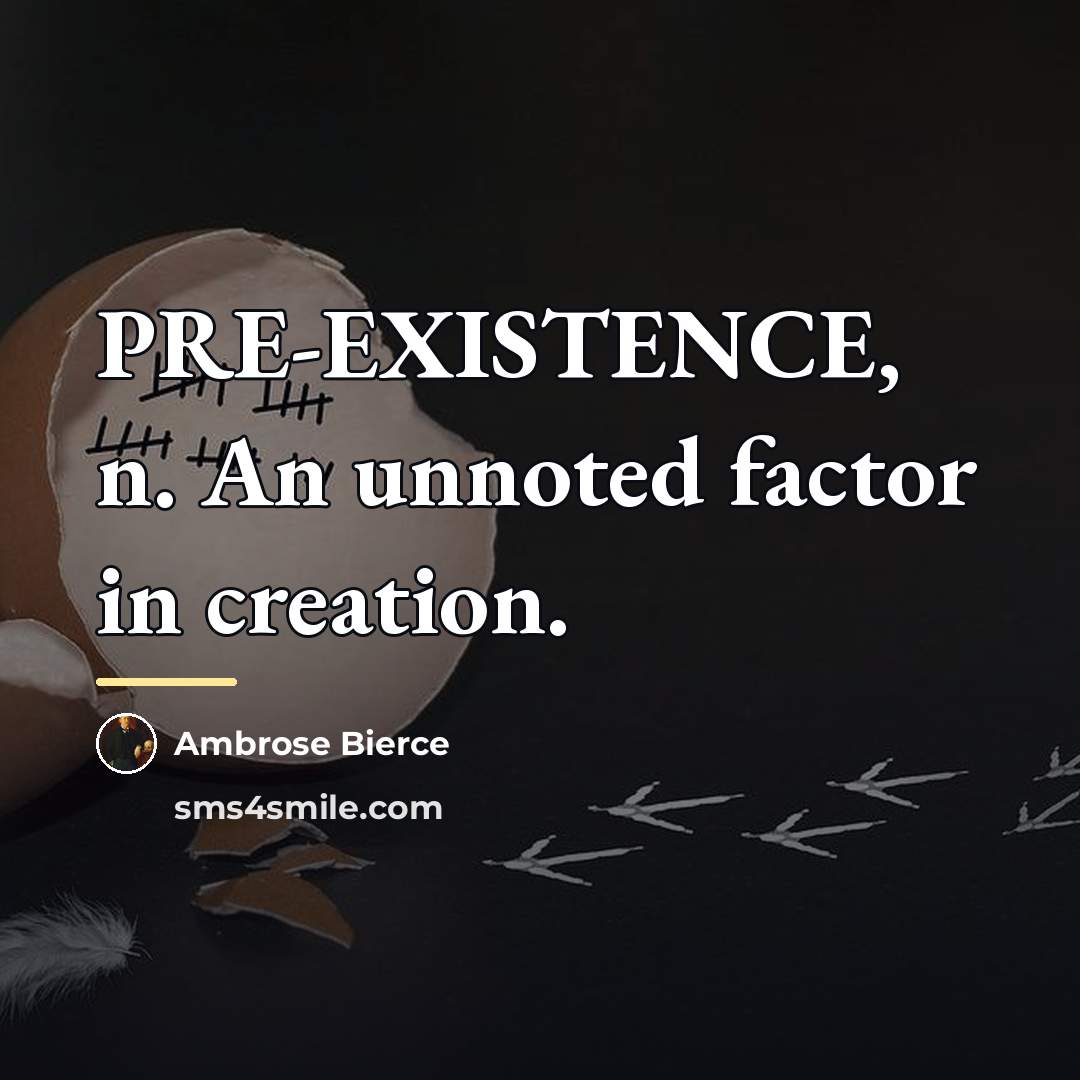 “PRE-EXISTENCE, n. An unnoted factor in creation.…” quote by Ambrose Bierce