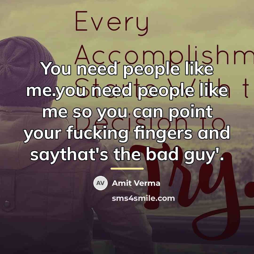 “You need people like me.you need people like me so…” quote by Amit Verma