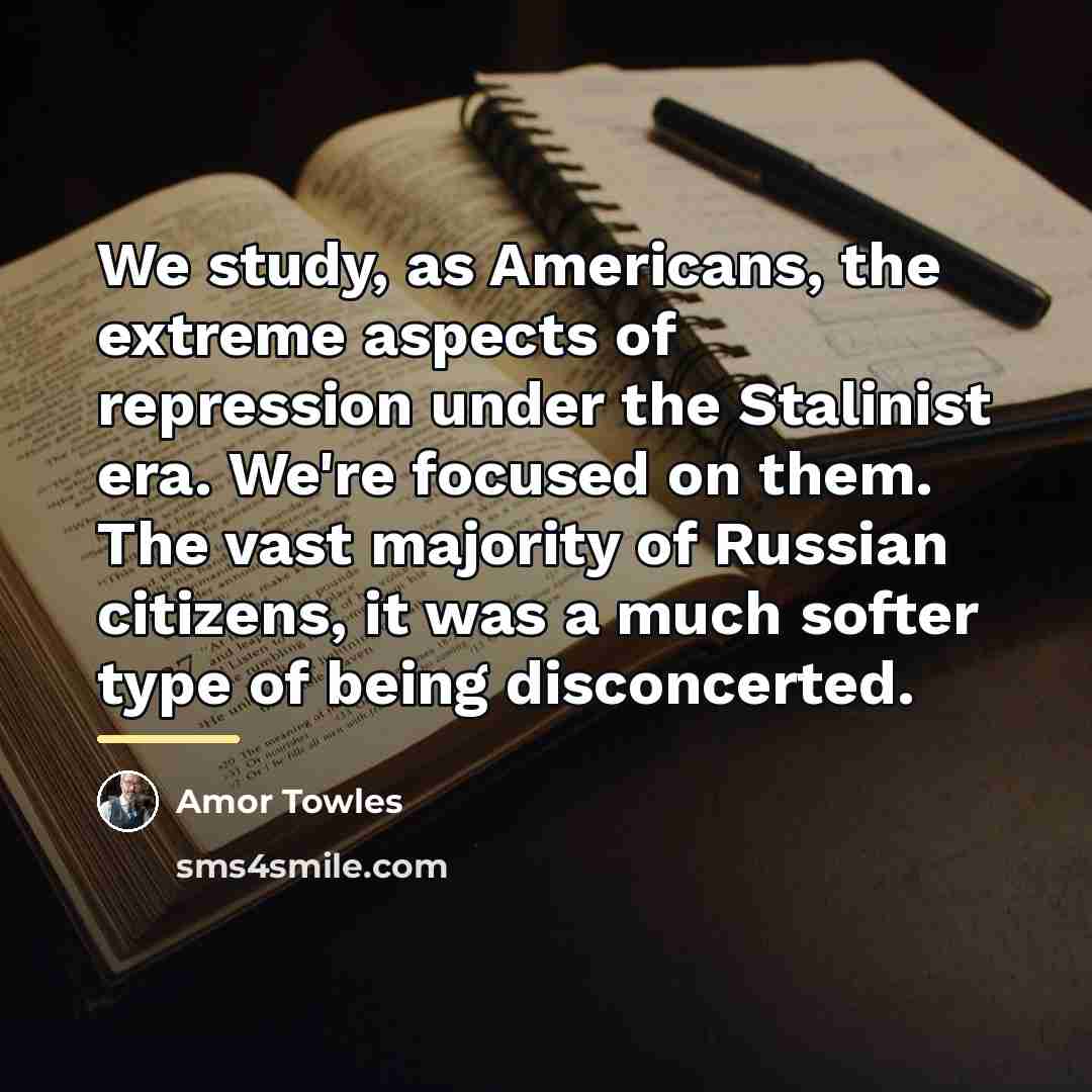 “We study, as Americans, the extreme aspects of repression under…” quote by Amor Towles