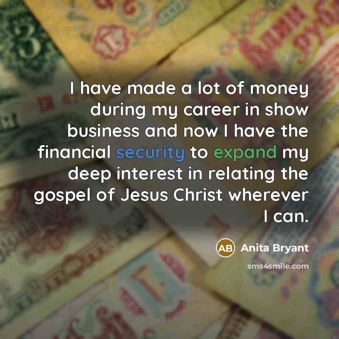 “I have made a lot of money during my career…” quote by Anita Bryant