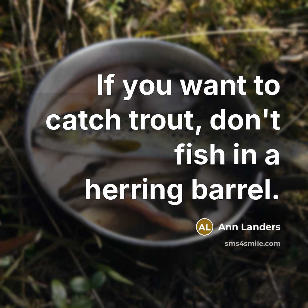 “If you want to catch trout, don't fish in a…” quote by Ann Landers