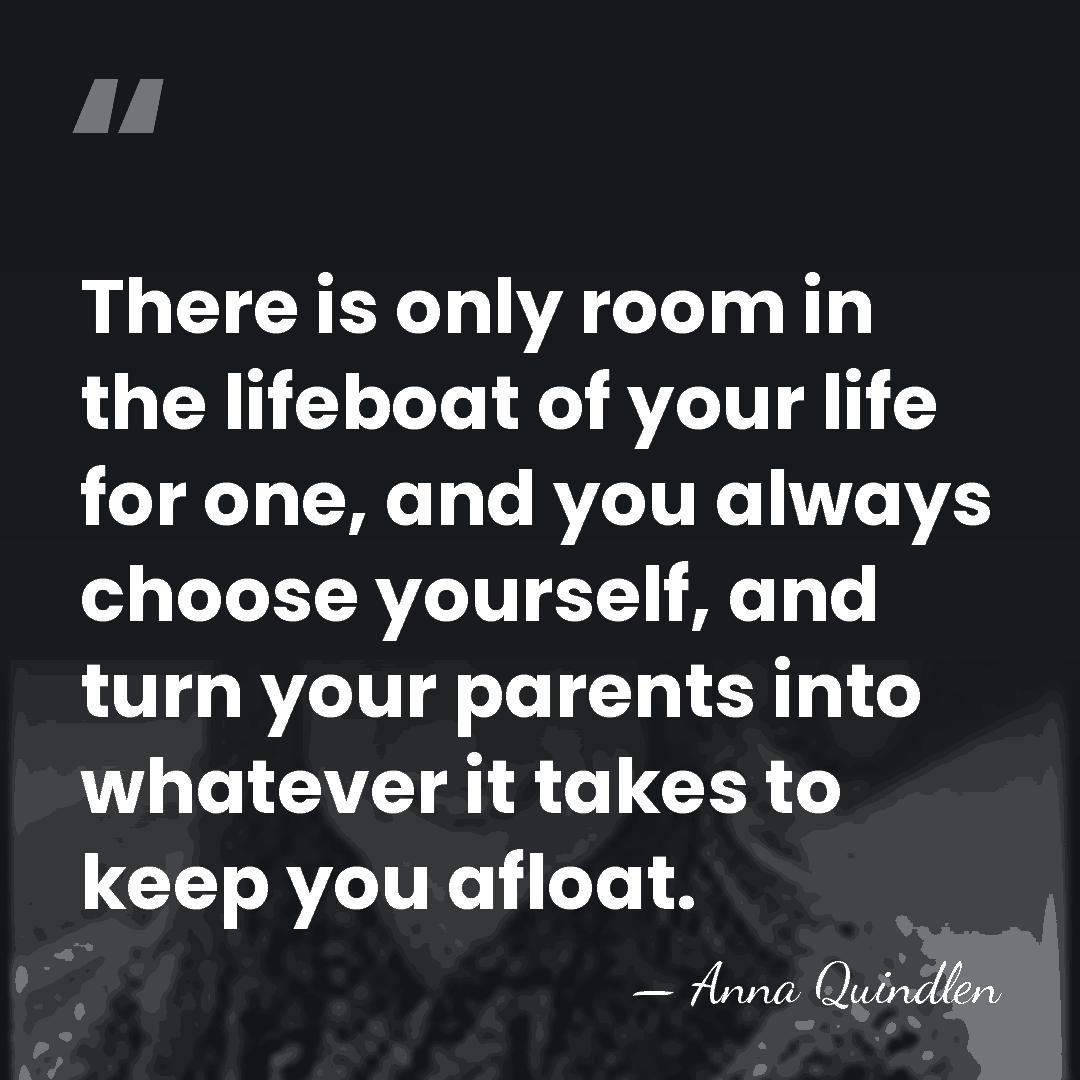 There is only room in the lifeboat of your life for one,&hellip; - Anna Quindlen